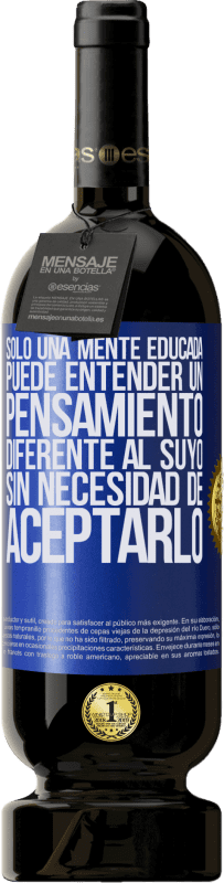 49,95 € Envío gratis | Vino Tinto Edición Premium MBS® Reserva Sólo una mente educada puede entender un pensamiento diferente al suyo sin necesidad de aceptarlo Etiqueta Azul. Etiqueta personalizable Reserva 12 Meses Cosecha 2016 Tempranillo
