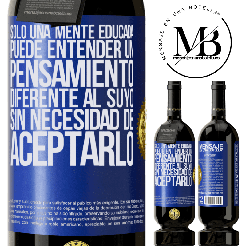 39,95 € Envío gratis | Vino Tinto Edición Premium MBS® Reserva Sólo una mente educada puede entender un pensamiento diferente al suyo sin necesidad de aceptarlo Etiqueta Azul. Etiqueta personalizable Reserva 12 Meses Cosecha 2015 Tempranillo