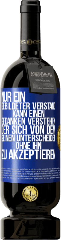 49,95 € | Rotwein Premium Ausgabe MBS® Reserve Nur ein gebildeter Verstand kann einen Gedanken verstehen, der sich von dem Seinen unterscheidet, ohne ihn zu akzeptieren Blaue Markierung. Anpassbares Etikett Reserve 12 Monate Ernte 2015 Tempranillo