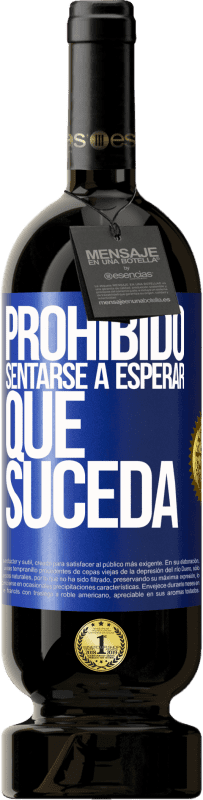 49,95 € | Vino Tinto Edición Premium MBS® Reserva Prohibido sentarse a esperar que suceda Etiqueta Azul. Etiqueta personalizable Reserva 12 Meses Cosecha 2015 Tempranillo