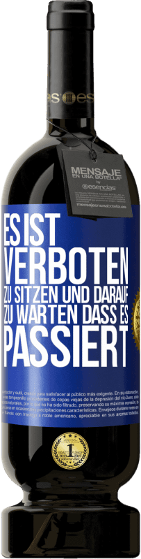 49,95 € | Rotwein Premium Ausgabe MBS® Reserve Es ist verboten zu sitzen und darauf zu warten, dass es passiert Blaue Markierung. Anpassbares Etikett Reserve 12 Monate Ernte 2016 Tempranillo