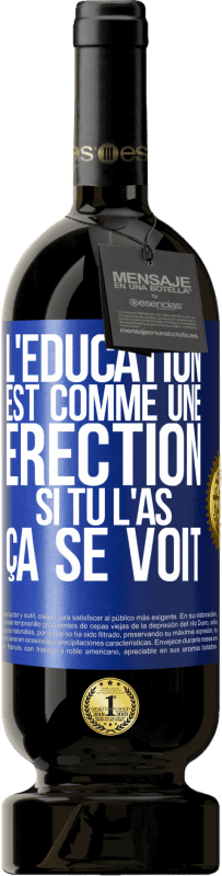 49,95 € | Vin rouge Édition Premium MBS® Réserve L'éducation est comme une érection. Si tu l'as, ça se voit Étiquette Bleue. Étiquette personnalisable Réserve 12 Mois Récolte 2015 Tempranillo