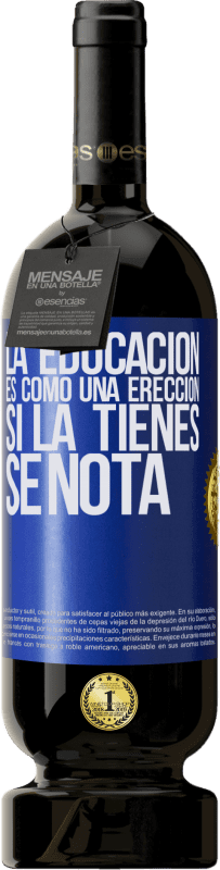 49,95 € | Vino Tinto Edición Premium MBS® Reserva La educación es como una erección. Si la tienes, se nota Etiqueta Azul. Etiqueta personalizable Reserva 12 Meses Cosecha 2015 Tempranillo