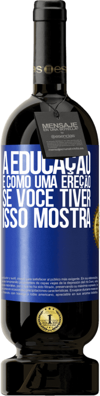 49,95 € | Vinho tinto Edição Premium MBS® Reserva A educação é como uma ereção. Se você tiver, isso mostra Etiqueta Azul. Etiqueta personalizável Reserva 12 Meses Colheita 2015 Tempranillo