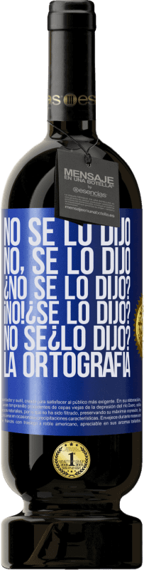 «No se lo dijo. No, se lo dijo. ¿No se lo dijo? ¡No! ¿Se lo dijo? No sé ¿lo dijo? La ortografía» Edición Premium MBS® Reserva