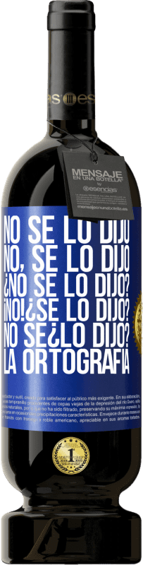 «No se lo dijo. No, se lo dijo. ¿No se lo dijo? ¡No! ¿Se lo dijo? No sé ¿lo dijo? La ortografía» Edição Premium MBS® Reserva