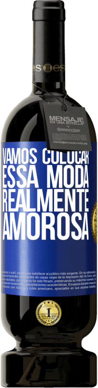 «Vamos colocar essa moda realmente amorosa» Edição Premium MBS® Reserva