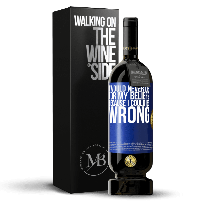 49,95 € Free Shipping | Red Wine Premium Edition MBS® Reserve I would never die for my beliefs because I could be wrong Blue Label. Customizable label Reserve 12 Months Harvest 2014 Tempranillo