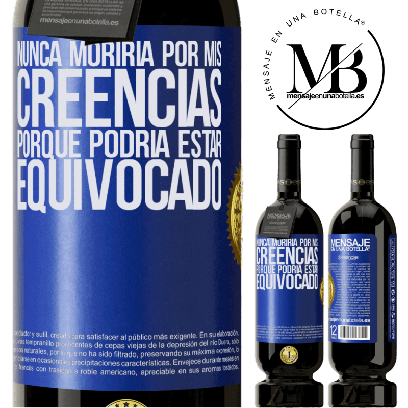 39,95 € Envío gratis | Vino Tinto Edición Premium MBS® Reserva Nunca moriría por mis creencias porque podría estar equivocado Etiqueta Azul. Etiqueta personalizable Reserva 12 Meses Cosecha 2015 Tempranillo