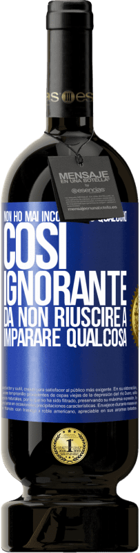 49,95 € | Vino rosso Edizione Premium MBS® Riserva Non ho mai incontrato qualcuno così ignorante da non riuscire a imparare qualcosa Etichetta Blu. Etichetta personalizzabile Riserva 12 Mesi Raccogliere 2014 Tempranillo