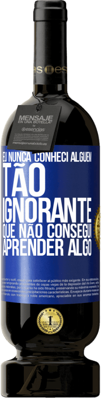 49,95 € | Vinho tinto Edição Premium MBS® Reserva Eu nunca conheci alguém tão ignorante que não consegui aprender algo Etiqueta Azul. Etiqueta personalizável Reserva 12 Meses Colheita 2015 Tempranillo