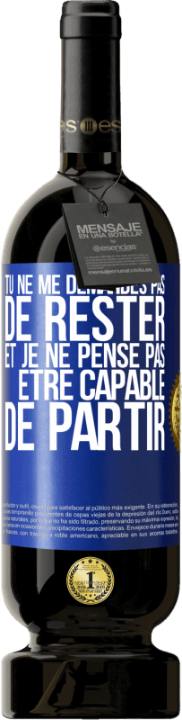 49,95 € Envoi gratuit | Vin rouge Édition Premium MBS® Réserve Tu ne me demandes pas de rester et je ne pense pas être capable de partir Étiquette Bleue. Étiquette personnalisable Réserve 12 Mois Récolte 2016 Tempranillo