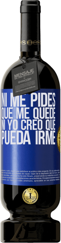 49,95 € | Vino Tinto Edición Premium MBS® Reserva Ni me pides que me quede, ni yo creo que pueda irme Etiqueta Azul. Etiqueta personalizable Reserva 12 Meses Cosecha 2016 Tempranillo