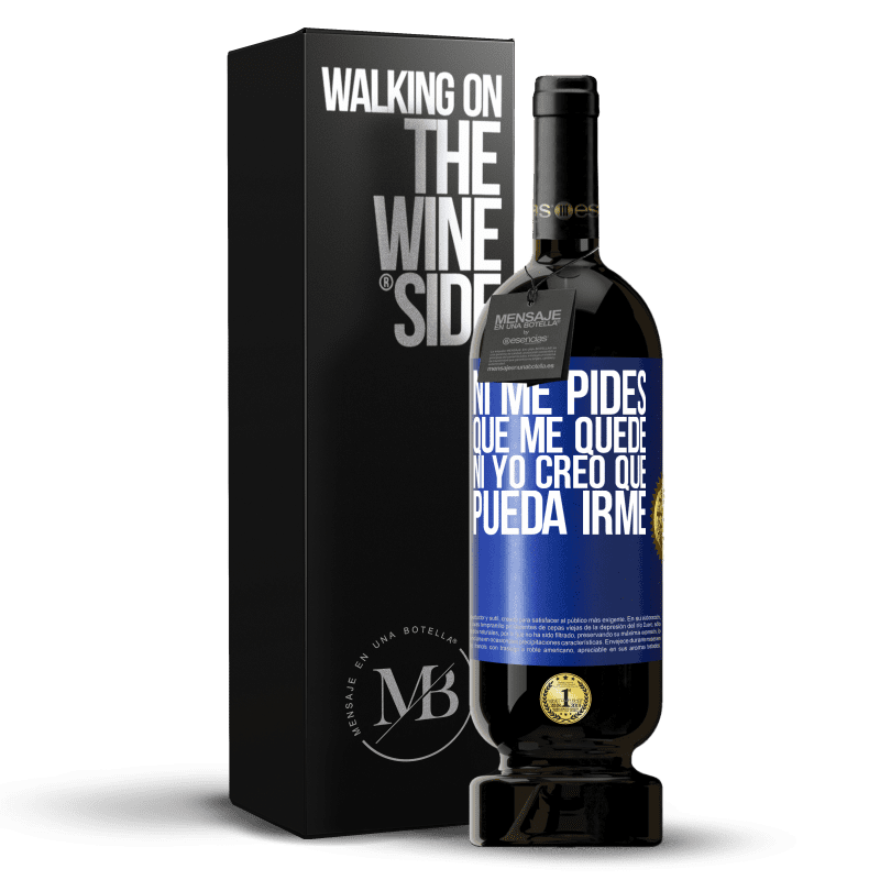 49,95 € Envío gratis | Vino Tinto Edición Premium MBS® Reserva Ni me pides que me quede, ni yo creo que pueda irme Etiqueta Azul. Etiqueta personalizable Reserva 12 Meses Cosecha 2013 Tempranillo