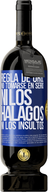 «Regla de oro: no tomarse en serio ni los halagos, ni los insultos» Edición Premium MBS® Reserva