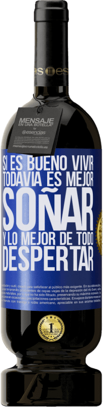 «Si es bueno vivir, todavía es mejor soñar, y lo mejor de todo, despertar» Edición Premium MBS® Reserva
