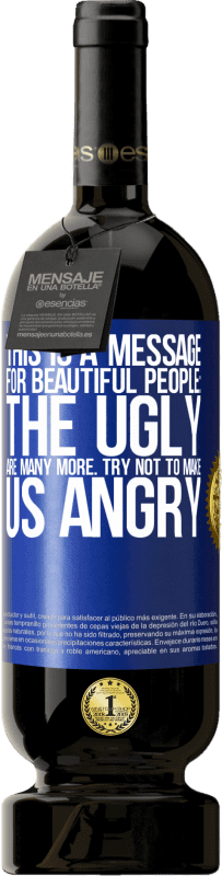 «This is a message for beautiful people: the ugly are many more. Try not to make us angry» Premium Edition MBS® Reserve