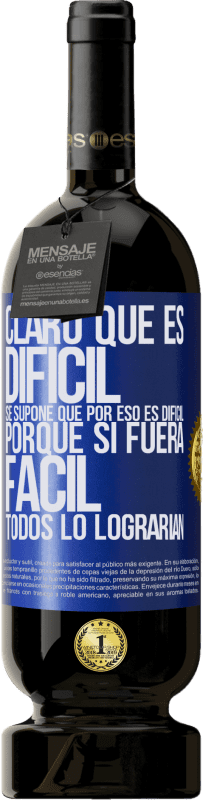 49,95 € | Vino Tinto Edición Premium MBS® Reserva Claro que es difícil. Se supone que por eso es difícil, porque si fuera fácil, todos lo lograrían Etiqueta Azul. Etiqueta personalizable Reserva 12 Meses Cosecha 2014 Tempranillo