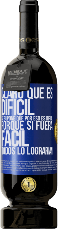 49,95 € | Vino Tinto Edición Premium MBS® Reserva Claro que es difícil. Se supone que por eso es difícil, porque si fuera fácil, todos lo lograrían Etiqueta Azul. Etiqueta personalizable Reserva 12 Meses Cosecha 2016 Tempranillo