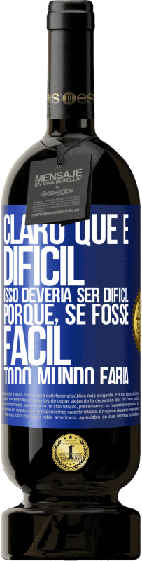 49,95 € | Vinho tinto Edição Premium MBS® Reserva Claro que é difícil. Isso deveria ser difícil porque, se fosse fácil, todo mundo faria Etiqueta Azul. Etiqueta personalizável Reserva 12 Meses Colheita 2016 Tempranillo