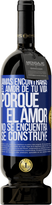 49,95 € | Vino Tinto Edición Premium MBS® Reserva Jamás encontrarás el amor de tu vida. Porque el amor no se encuentra, se construye Etiqueta Azul. Etiqueta personalizable Reserva 12 Meses Cosecha 2015 Tempranillo