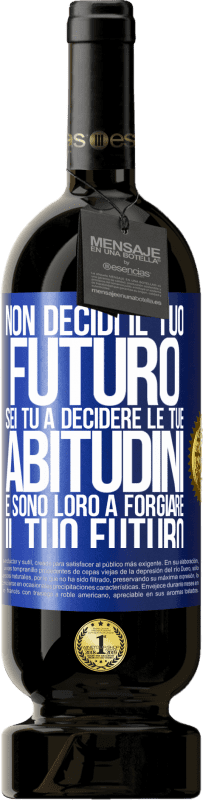 49,95 € | Vino rosso Edizione Premium MBS® Riserva Non decidi il tuo futuro. Sei tu a decidere le tue abitudini e sono loro a forgiare il tuo futuro Etichetta Blu. Etichetta personalizzabile Riserva 12 Mesi Raccogliere 2015 Tempranillo