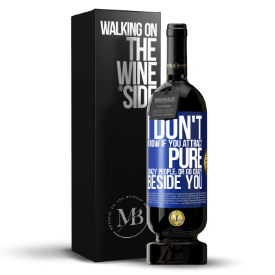 «I don't know if you attract pure crazy people, or go crazy beside you» Premium Edition MBS® Reserve