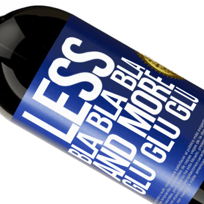 Unique & Personal Expressions. «Less Bla Bla Bla and more Glu Glu Glu» Premium Edition MBS® Reserve