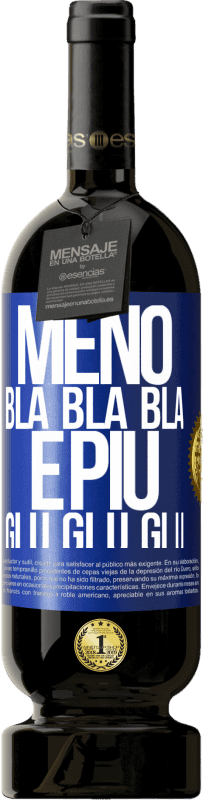 «Meno Bla Bla Bla e più Glu Glu Glu» Edizione Premium MBS® Riserva