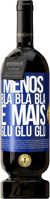 «Menos Bla Bla Bla e mais Glu Glu Glu» Edição Premium MBS® Reserva