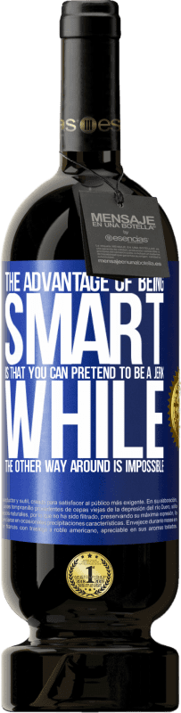 49,95 € | 赤ワイン プレミアム版 MBS® 予約する 賢いことの利点は、あなたがジャークのふりをすることができることです、一方、他の方法は不可能です 青いタグ. カスタマイズ可能なラベル 予約する 12 月 収穫 2016 Tempranillo