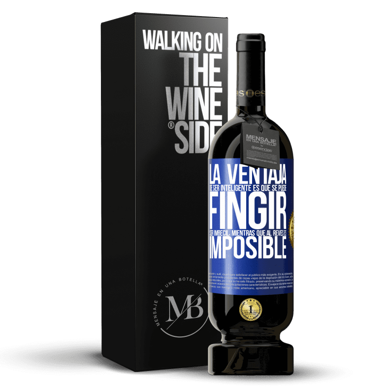 49,95 € Envío gratis | Vino Tinto Edición Premium MBS® Reserva La ventaja de ser inteligente es que se puede fingir ser imbécil, mientras que al revés es imposible Etiqueta Azul. Etiqueta personalizable Reserva 12 Meses Cosecha 2016 Tempranillo