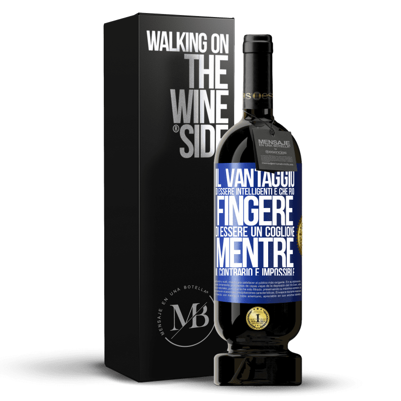 49,95 € Spedizione Gratuita | Vino rosso Edizione Premium MBS® Riserva Il vantaggio di essere intelligenti è che puoi fingere di essere un coglione, mentre il contrario è impossibile Etichetta Blu. Etichetta personalizzabile Riserva 12 Mesi Raccogliere 2016 Tempranillo
