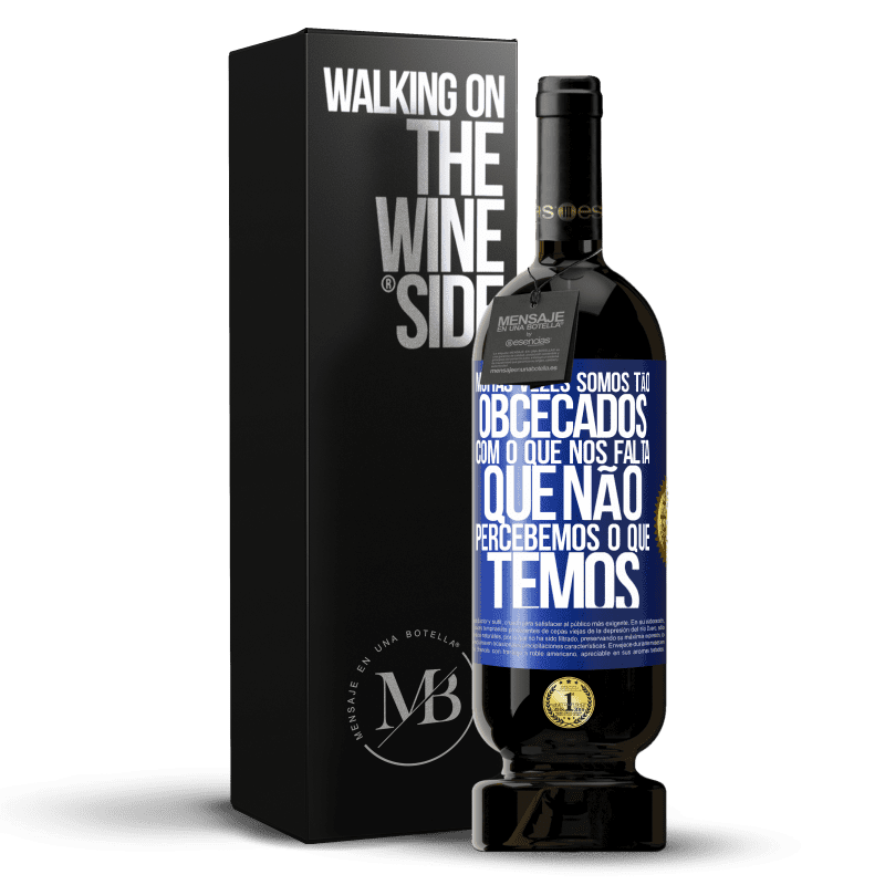 49,95 € Envio grátis | Vinho tinto Edição Premium MBS® Reserva Muitas vezes somos tão obcecados com o que nos falta, que não percebemos o que temos Etiqueta Azul. Etiqueta personalizável Reserva 12 Meses Colheita 2016 Tempranillo
