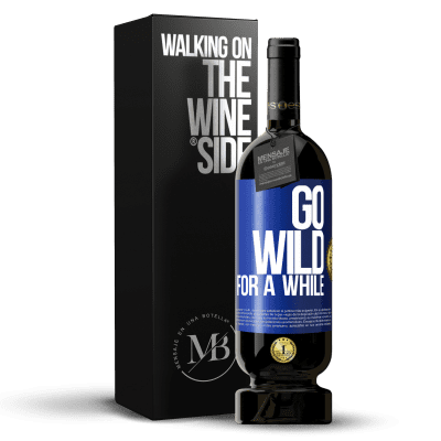 «Go wild for a while» Edición Premium MBS® Reserva