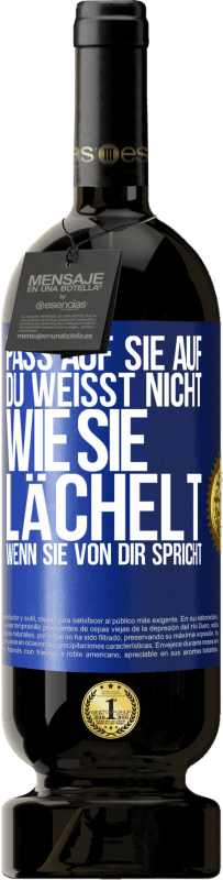 49,95 € | Rotwein Premium Ausgabe MBS® Reserve Pass auf sie auf. Du weißt nicht, wie sie lächelt, wenn sie von dir spricht Blaue Markierung. Anpassbares Etikett Reserve 12 Monate Ernte 2016 Tempranillo