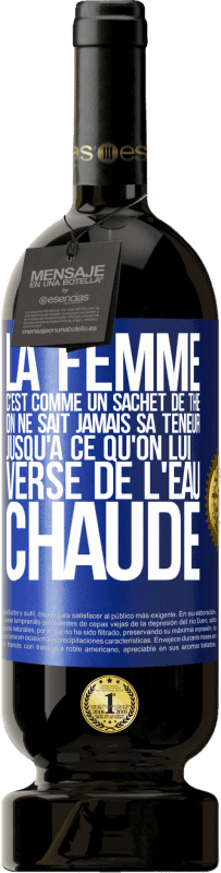 «La femme c'est comme un sachet de thé. On ne sait jamais sa teneur jusqu'à ce qu'on lui verse de l'eau chaude» Édition Premium MBS® Réserve