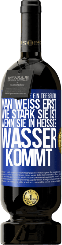 49,95 € | Rotwein Premium Ausgabe MBS® Reserve Eine Frau ist wie ein Teebeutel. Man weiß erst, wie stark sie ist, wenn sie in heißes Wasser kommt Blaue Markierung. Anpassbares Etikett Reserve 12 Monate Ernte 2015 Tempranillo