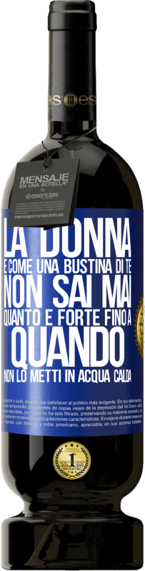 Spedizione Gratuita | Vino rosso Edizione Premium MBS® Riserva La donna è come una bustina di tè. Non sai mai quanto è forte fino a quando non lo metti in acqua calda Etichetta Blu. Etichetta personalizzabile Riserva 12 Mesi Raccogliere 2014 Tempranillo