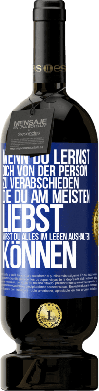 49,95 € | Rotwein Premium Ausgabe MBS® Reserve Wenn du lernst, dich von der Person zu verabschieden, die du am meisten liebst, wirst du alles im Leben aushalten können Blaue Markierung. Anpassbares Etikett Reserve 12 Monate Ernte 2015 Tempranillo