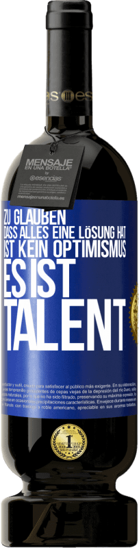 49,95 € Kostenloser Versand | Rotwein Premium Ausgabe MBS® Reserve Zu glauben. dass alles eine Lösung hat ist kein Optimismus. Es ist Talent Blaue Markierung. Anpassbares Etikett Reserve 12 Monate Ernte 2016 Tempranillo