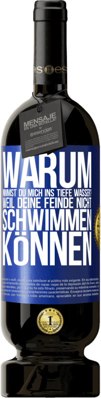 49,95 € | Rotwein Premium Ausgabe MBS® Reserve Warum nimmst du mich ins tiefe Wasser? Weil deine Feinde nicht schwimmen können Blaue Markierung. Anpassbares Etikett Reserve 12 Monate Ernte 2015 Tempranillo