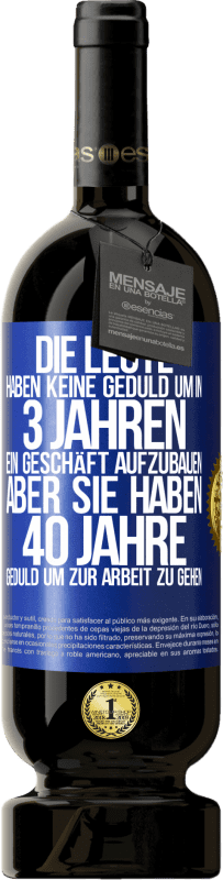 49,95 € Kostenloser Versand | Rotwein Premium Ausgabe MBS® Reserve Die Leute haben keine Geduld, um in 3 Jahren ein Geschäft aufzubauen. Aber sie haben 40 Jahre Geduld, um zur Arbeit zu gehen Blaue Markierung. Anpassbares Etikett Reserve 12 Monate Ernte 2014 Tempranillo