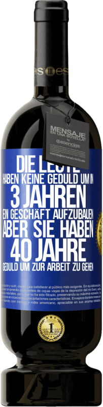 49,95 € Kostenloser Versand | Rotwein Premium Ausgabe MBS® Reserve Die Leute haben keine Geduld, um in 3 Jahren ein Geschäft aufzubauen. Aber sie haben 40 Jahre Geduld, um zur Arbeit zu gehen Blaue Markierung. Anpassbares Etikett Reserve 12 Monate Ernte 2016 Tempranillo