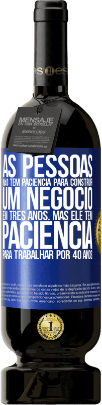 Envio grátis | Vinho tinto Edição Premium MBS® Reserva As pessoas não têm paciência para construir um negócio em três anos. Mas ele tem paciência para trabalhar por 40 anos Etiqueta Azul. Etiqueta personalizável Reserva 12 Meses Colheita 2014 Tempranillo