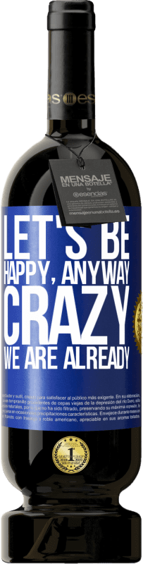 49,95 € | 红酒 高级版 MBS® 预订 让我们快乐，全面，疯狂，我们已经 蓝色标签. 可自定义的标签 预订 12 个月 收成 2016 Tempranillo