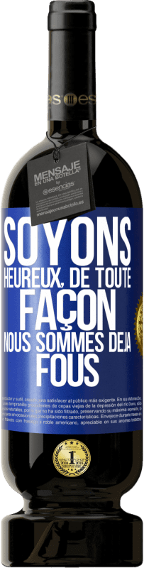 49,95 € | Vin rouge Édition Premium MBS® Réserve Soyons heureux, de toute façon nous sommes déjà fous Étiquette Bleue. Étiquette personnalisable Réserve 12 Mois Récolte 2016 Tempranillo