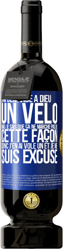 49,95 € | Vin rouge Édition Premium MBS® Réserve J'ai demandé à Dieu un vélo mais je sais que ça ne marche pas de cette façon. Donc j'en ai volé un et je me suis excusé Étiquette Bleue. Étiquette personnalisable Réserve 12 Mois Récolte 2016 Tempranillo