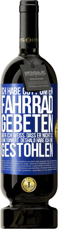 49,95 € | Rotwein Premium Ausgabe MBS® Reserve Ich habe Gott um ein Fahrrad gebeten, aber ich weiß, dass er nicht so funktioniert. Deshalb habe ich eins gestohlen und um Verge Blaue Markierung. Anpassbares Etikett Reserve 12 Monate Ernte 2016 Tempranillo