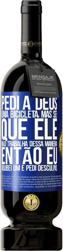 49,95 € | Vinho tinto Edição Premium MBS® Reserva Pedi a Deus uma bicicleta, mas sei que Ele não trabalha dessa maneira. Então eu roubei um e pedi desculpas Etiqueta Azul. Etiqueta personalizável Reserva 12 Meses Colheita 2016 Tempranillo